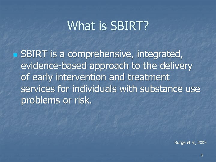 What is SBIRT? n SBIRT is a comprehensive, integrated, evidence-based approach to the delivery