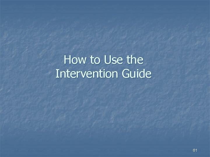 How to Use the Intervention Guide 61 