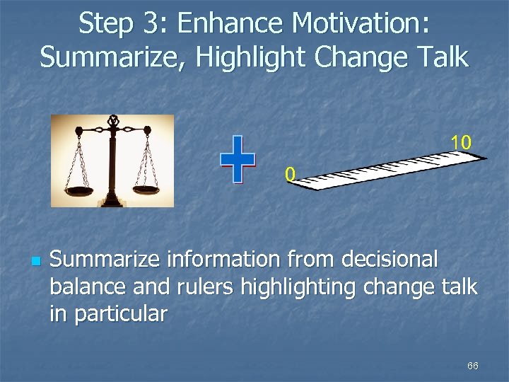 Step 3: Enhance Motivation: Summarize, Highlight Change Talk 10 0 n Summarize information from