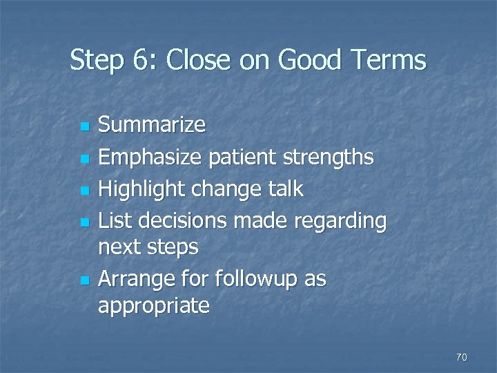 Step 6: Close on Good Terms n n n Summarize Emphasize patient strengths Highlight