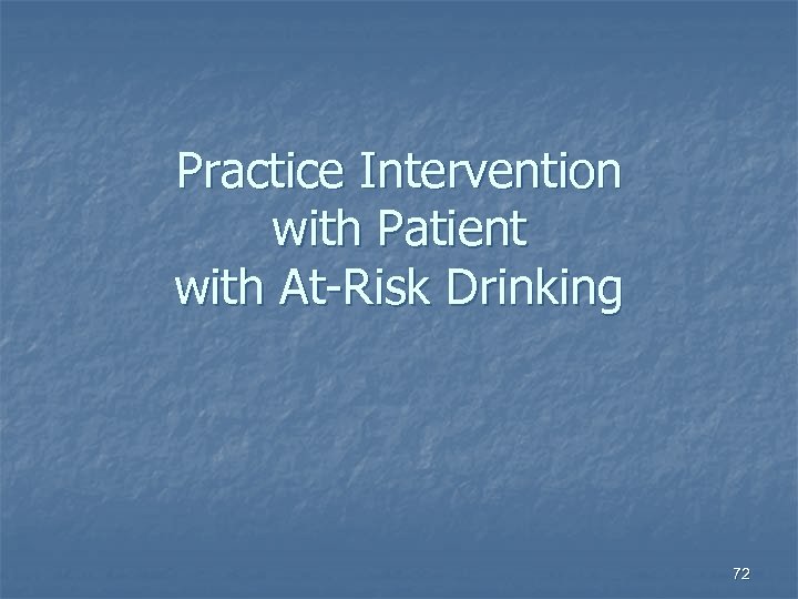 Practice Intervention with Patient with At-Risk Drinking 72 