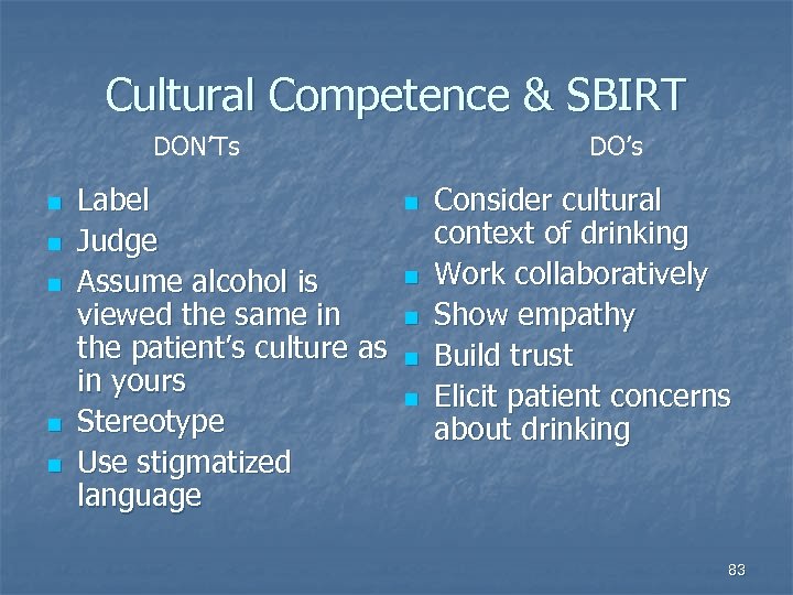 Cultural Competence & SBIRT DON’Ts n n n Label Judge Assume alcohol is viewed