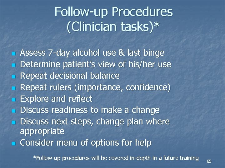 Follow-up Procedures (Clinician tasks)* n n n n Assess 7 -day alcohol use &