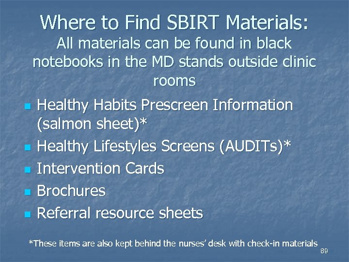 Where to Find SBIRT Materials: All materials can be found in black notebooks in