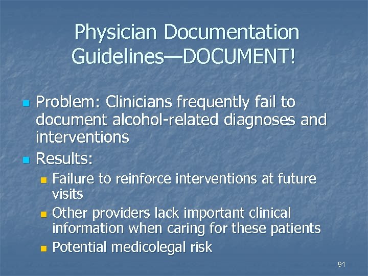 Physician Documentation Guidelines—DOCUMENT! n n Problem: Clinicians frequently fail to document alcohol-related diagnoses and