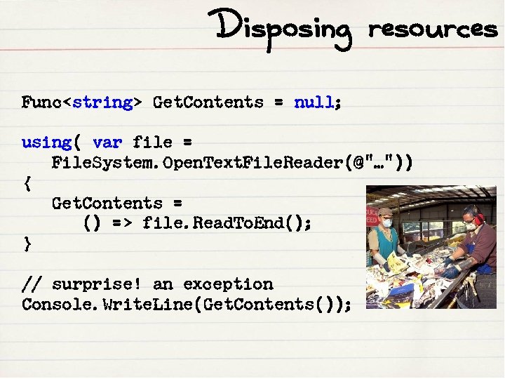 Disposing resources Func<string> Get. Contents = null; using( var file = File. System. Open.