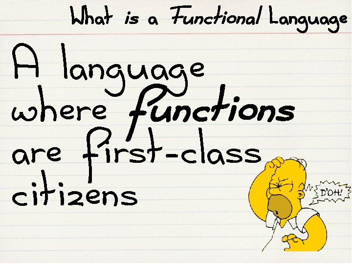 What is a Functional Language A language where functions are first-class citizens 