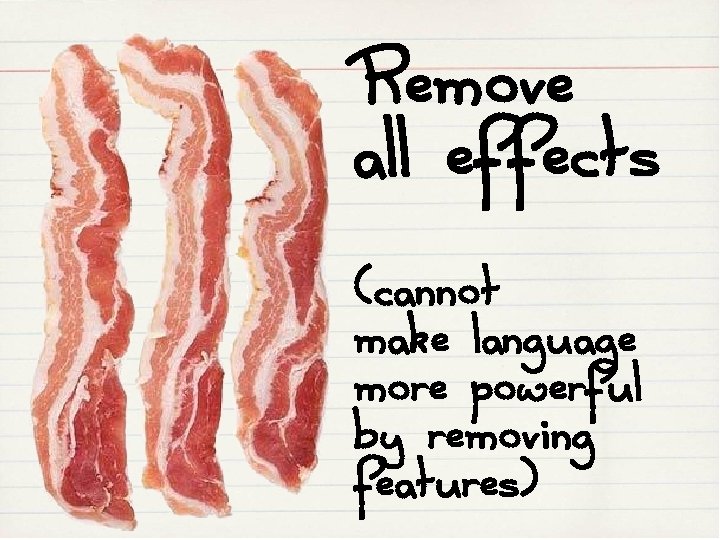 Remove all effects (cannot make language more powerful by removing features) 