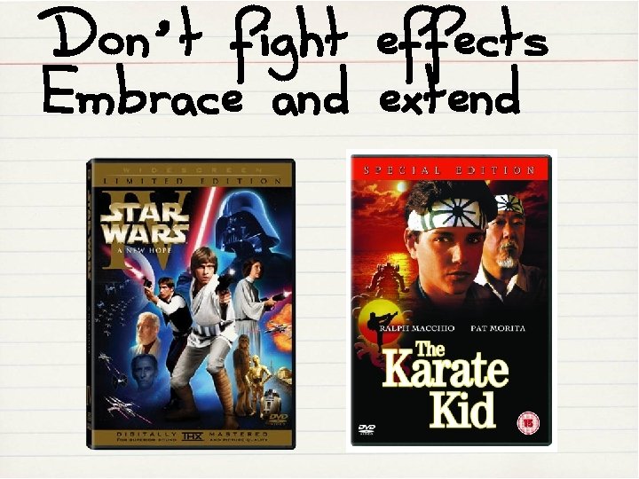 Don’t fight effects Embrace and extend 