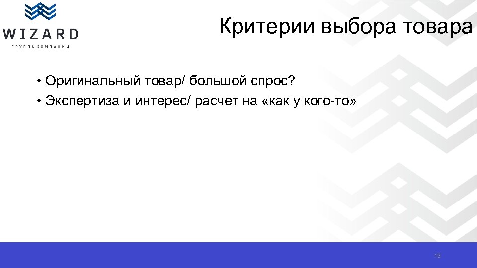 Критерии выбора товара • Оригинальный товар/ большой спрос? • Экспертиза и интерес/ расчет на