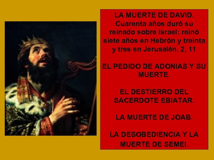 LA MUERTE DE DAVID. Cuarenta años duró su reinado sobre Israel: reinó siete años