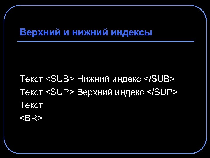 Верхний и нижний индексы Текст <SUB> Нижний индекс </SUB> Текст <SUP> Верхний индекс </SUP>