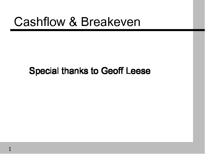 Cashflow & Breakeven Special thanks to Geoff Leese 1 