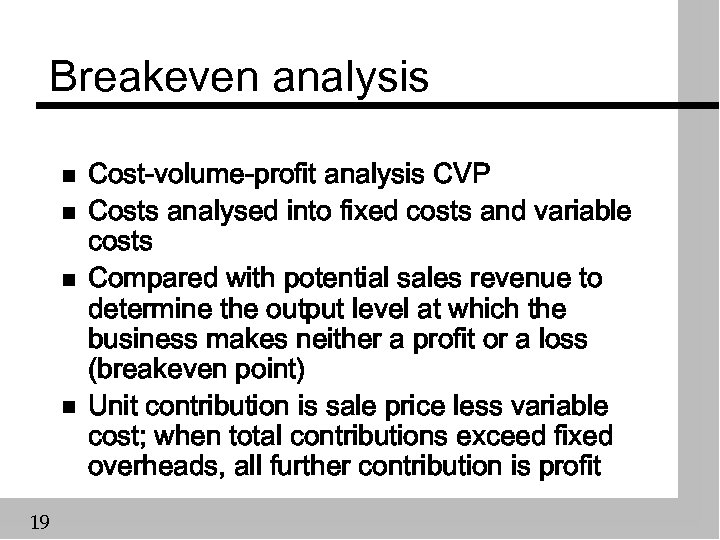 Breakeven analysis n n 19 Cost-volume-profit analysis CVP Costs analysed into fixed costs and