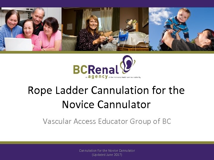 Rope Ladder Cannulation for the Novice Cannulator Vascular Access Educator Group of BC Cannulation