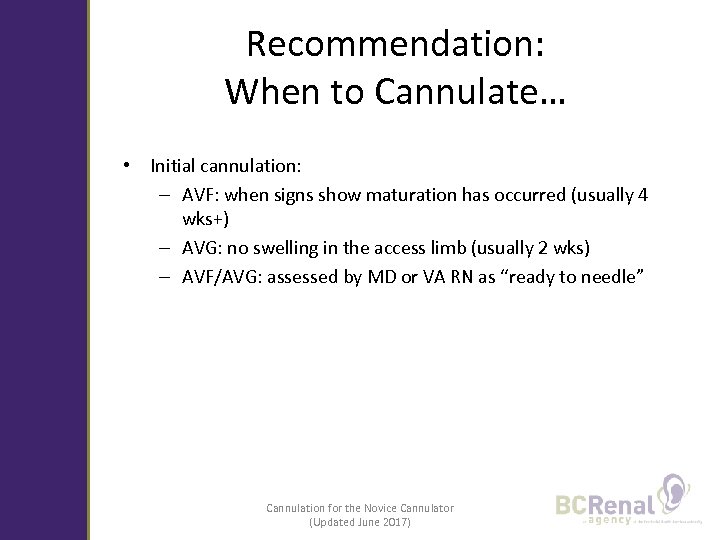 Recommendation: When to Cannulate… • Initial cannulation: – AVF: when signs show maturation has