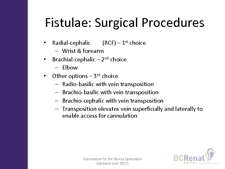 Fistulae: Surgical Procedures • Radial-cephalic (RCF) – 1 st choice – Wrist & forearm