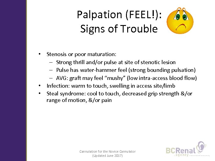 Palpation (FEEL!): Signs of Trouble • Stenosis or poor maturation: – Strong thrill and/or