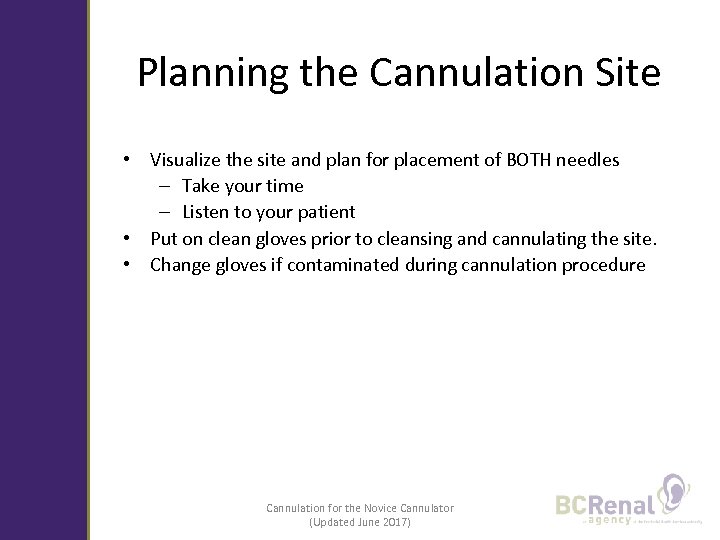 Planning the Cannulation Site • Visualize the site and plan for placement of BOTH