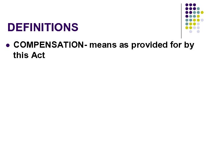 DEFINITIONS l COMPENSATION- means as provided for by this Act 