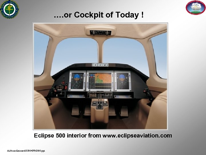 …. or Cockpit of Today ! Eclipse 500 interior from www. eclipseaviation. com Airborne.