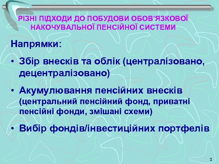 РІЗНІ ПІДХОДИ ДО ПОБУДОВИ ОБОВ’ЯЗКОВОЇ НАКОЧУВАЛЬНОЇ ПЕНСІЙНОЇ СИСТЕМИ Напрямки: • Збір внесків та облік