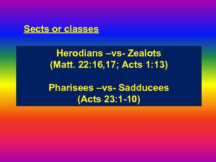 Sects or classes Herodians –vs- Zealots (Matt. 22: 16, 17; Acts 1: 13) Pharisees