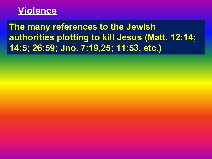 Violence The many references to the Jewish authorities plotting to kill Jesus (Matt. 12: