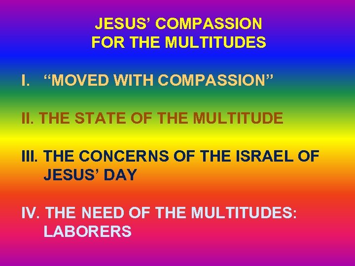 JESUS’ COMPASSION FOR THE MULTITUDES I. “MOVED WITH COMPASSION” II. THE STATE OF THE