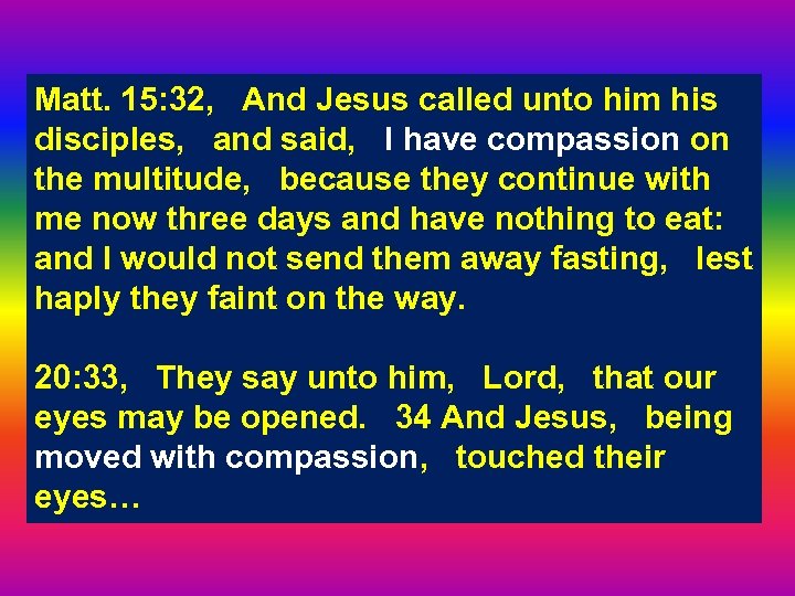 Matt. 15: 32, And Jesus called unto him his disciples, and said, I have