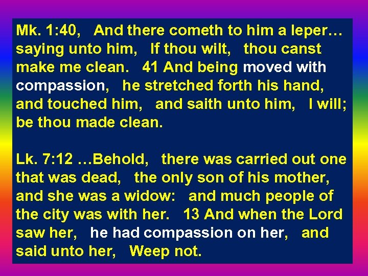 Mk. 1: 40, And there cometh to him a leper… saying unto him, If