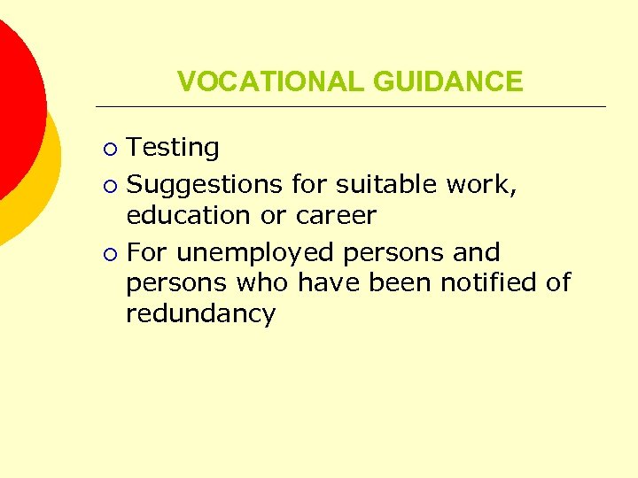 VOCATIONAL GUIDANCE Testing ¡ Suggestions for suitable work, education or career ¡ For unemployed