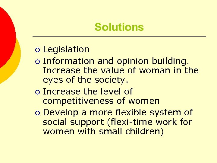 Solutions Legislation ¡ Information and opinion building. Increase the value of woman in the