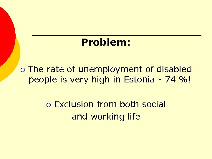 Problem: ¡ The rate of unemployment of disabled people is very high in Estonia