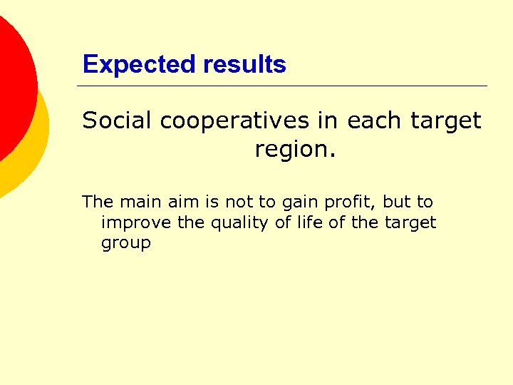 Expected results Social cooperatives in each target region. The main aim is not to