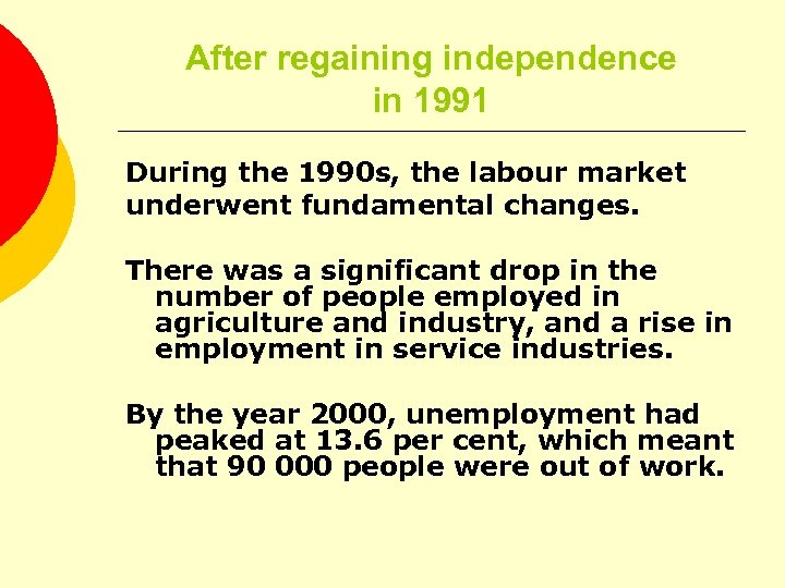 After regaining independence in 1991 During the 1990 s, the labour market underwent fundamental
