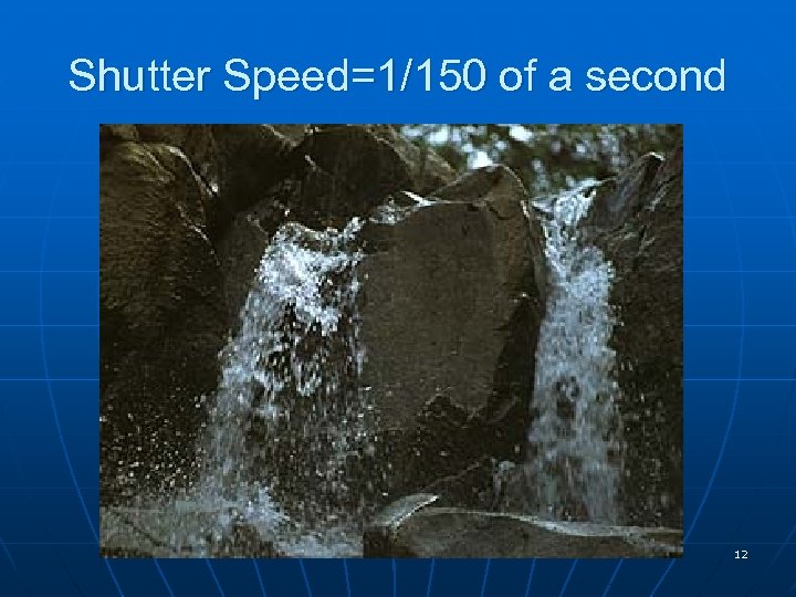 Shutter Speed=1/150 of a second 12 