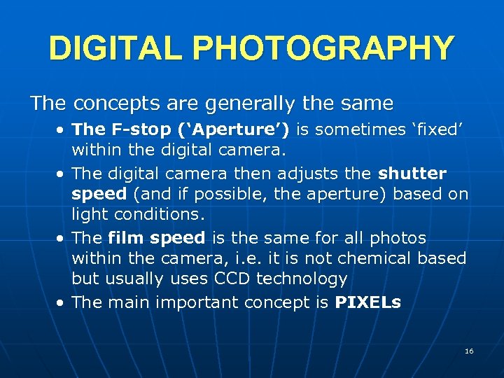 DIGITAL PHOTOGRAPHY The concepts are generally the same • The F-stop (‘Aperture’) is sometimes