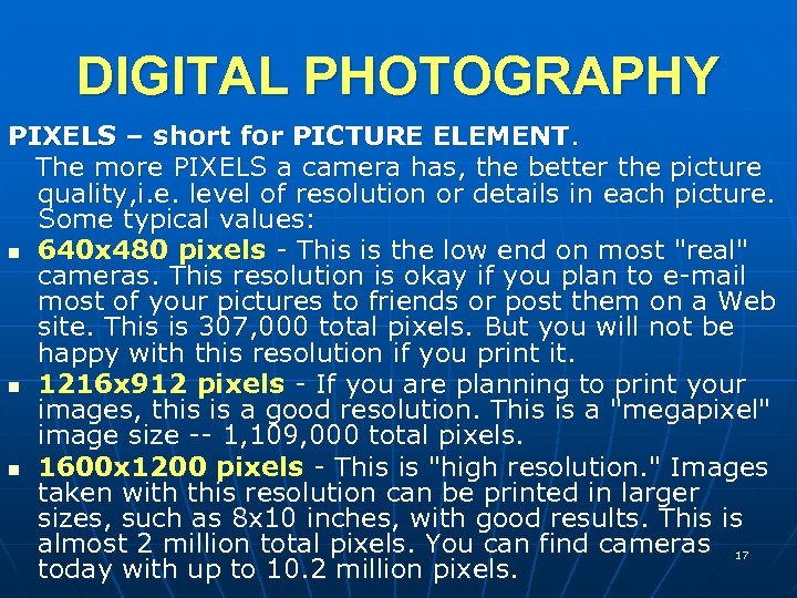 DIGITAL PHOTOGRAPHY PIXELS – short for PICTURE ELEMENT. The more PIXELS a camera has,