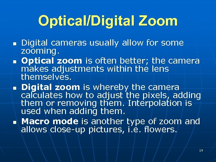 Optical/Digital Zoom n n Digital cameras usually allow for some zooming. Optical zoom is