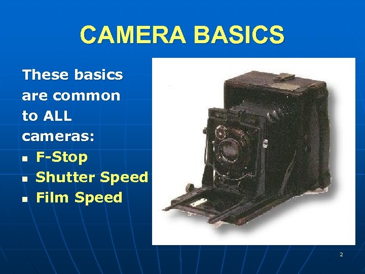 CAMERA BASICS These basics are common to ALL cameras: n F-Stop n Shutter Speed