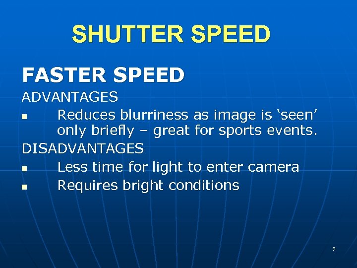 SHUTTER SPEED FASTER SPEED ADVANTAGES n Reduces blurriness as image is ‘seen’ only briefly
