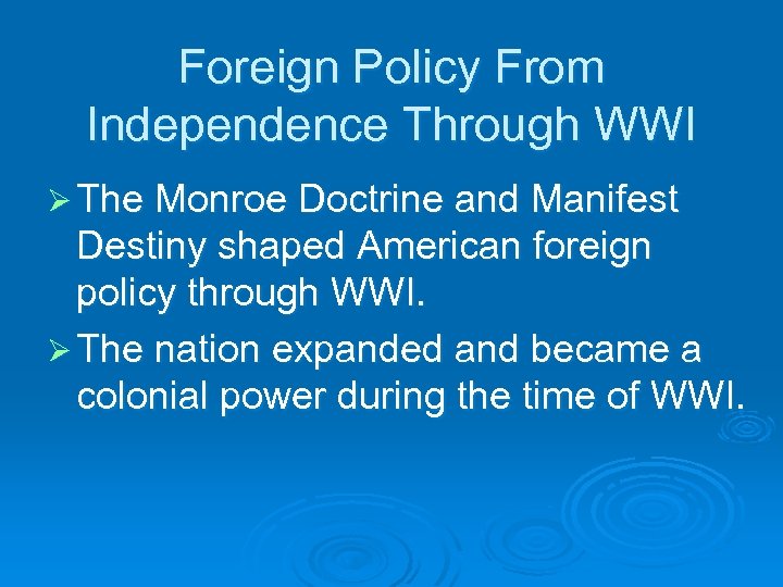 Foreign Policy From Independence Through WWI Ø The Monroe Doctrine and Manifest Destiny shaped