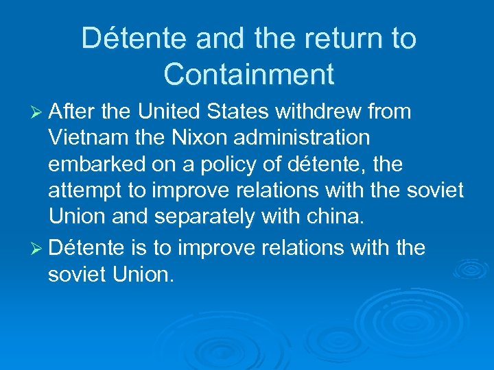 Détente and the return to Containment Ø After the United States withdrew from Vietnam