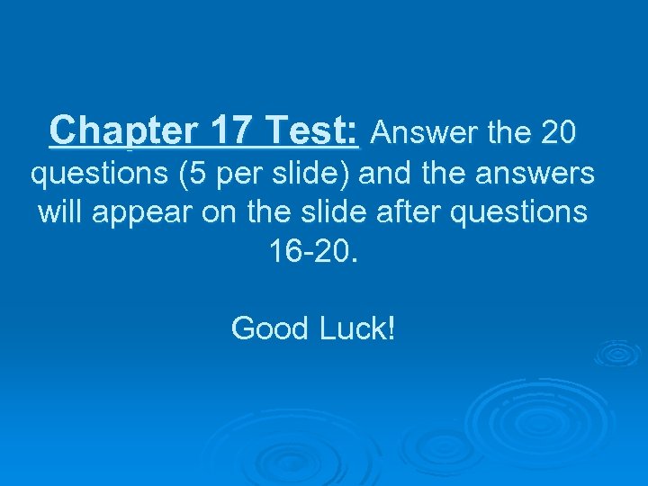 Chapter 17 Test: Answer the 20 questions (5 per slide) and the answers will