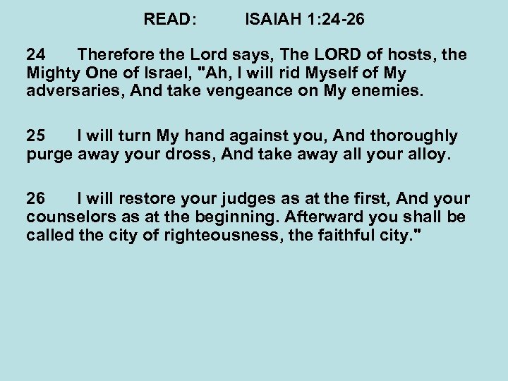 READ: ISAIAH 1: 24 -26 24 Therefore the Lord says, The LORD of hosts,