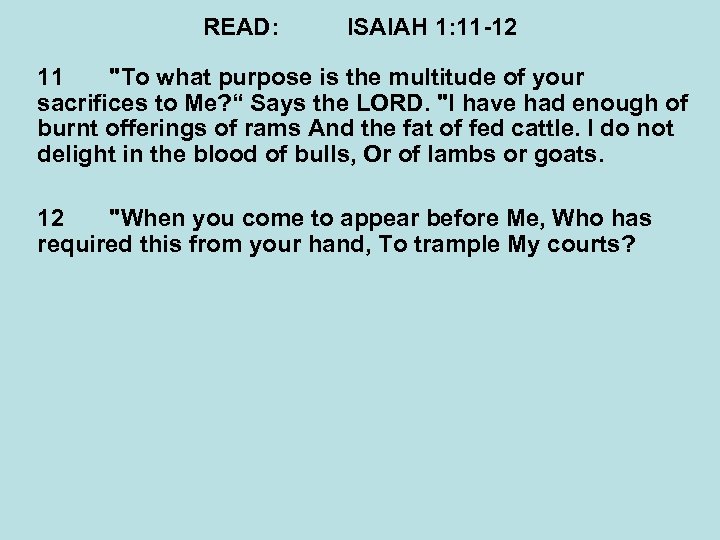 READ: ISAIAH 1: 11 -12 11 "To what purpose is the multitude of your