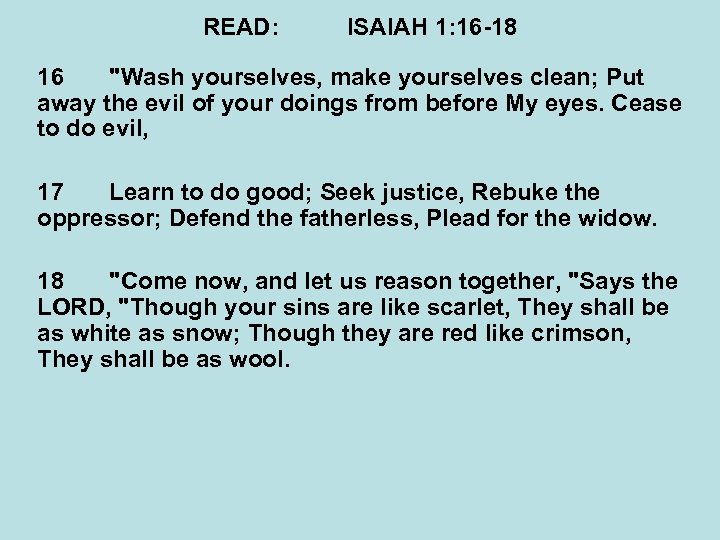 READ: ISAIAH 1: 16 -18 16 "Wash yourselves, make yourselves clean; Put away the