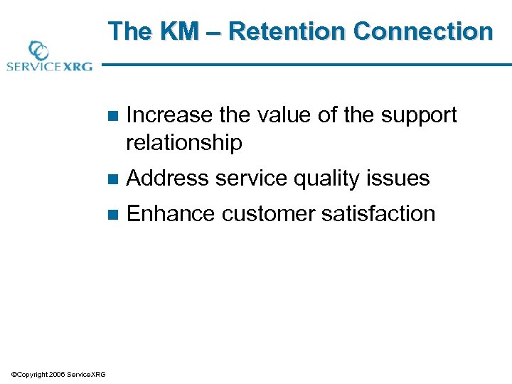 The KM – Retention Connection n n Address service quality issues n ©Copyright 2006