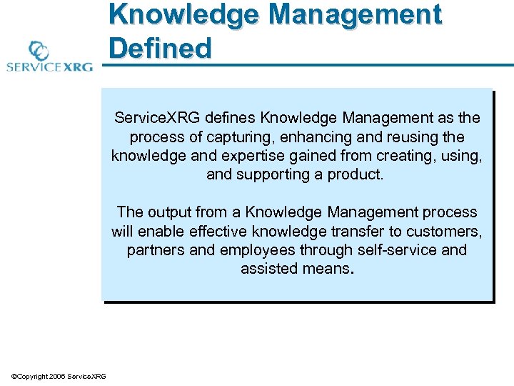 Knowledge Management Defined Service. XRG defines Knowledge Management as the process of capturing, enhancing